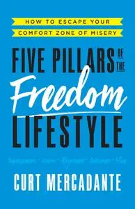 Five Pillars of the Freedom Lifestyle: How to Escape Your Comfort Zone of Misery