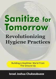 Sanitize for Tomorrow: Revolutionizing Hygiene Practices