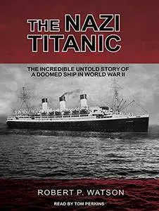 The Nazi Titanic: The Incredible Untold Story of a Doomed Ship in World War II [Audiobook