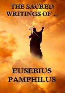 «The Sacred Writings of Eusebius Pamphilus» by Eusebius Pamphilus