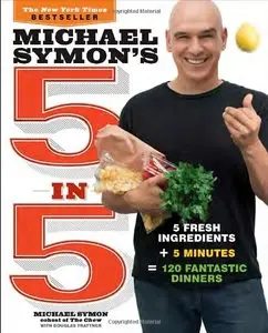 Michael Symon's 5 in 5: 5 Fresh Ingredients + 5 Minutes = 120 Fantastic Dinners (Repost)