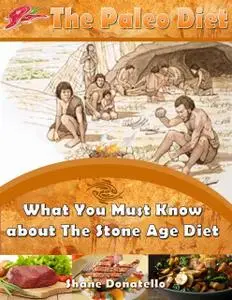 «The Paleo Diet: What You Must Know about the Stone Age Diet» by Shane Donatello