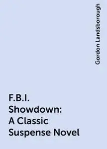 «F.B.I. Showdown: A Classic Suspense Novel» by Gordon Landsborough