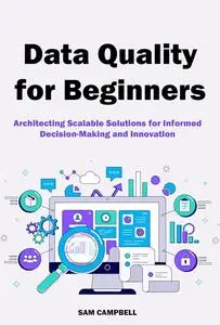 Data Quality for Beginners: Architecting Scalable Solutions for Informed Decision-Making and Innovation