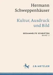 Hermann Schweppenhäuser: Kultur, Ausdruck und Bild: Gesammelte Schriften, Band 2