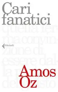 Amos Oz - Cari fanatici