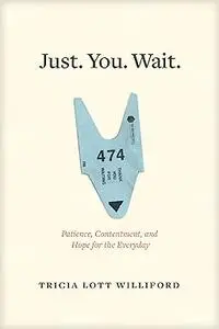Just. You. Wait.: Patience, Contentment, and Hope for the Everyday