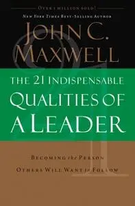 «The 21 Indispensable Qualities of a Leader» by John C. Maxwell