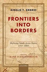 Frontiers into Borders: Defining South Asian States, 1757-1857