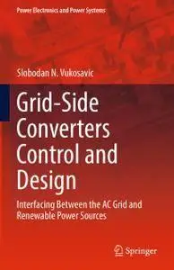 Grid-Side Converters Control and Design: Interfacing Between the AC Grid and Renewable Power Sources (repost)