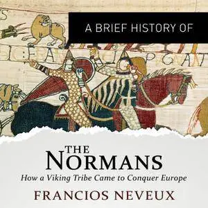 A Brief History of the Normans: How a Viking Tribe Came to Conquer Europe [Audiobook]