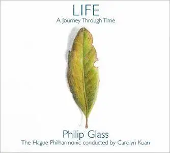 The Hague Philharmonic, Carolyn Kuan - Philip Glass - Life: A Journey Through Time (2017)