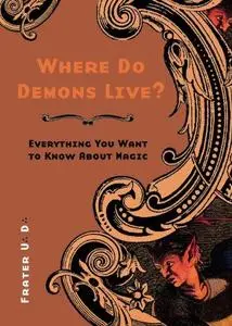 Where Do Demons Live?: Everything You Want to Know About Magic