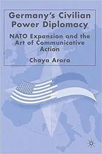 Germany's Civilian Power Diplomacy: NATO Expansion and the Art of Communicative Action