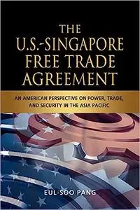 The U.S.-Singapore Free Trade Agreement: An American Perspective on Power, Trade and Security in the Asia Pacific