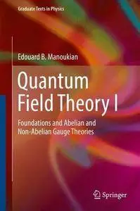 Quantum Field Theory I: Foundations and Abelian and Non-Abelian Gauge Theories: 1