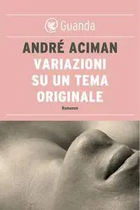 André Aciman - Variazioni su un tema originale