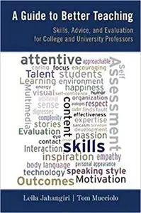 A Guide to Better Teaching: Skills, Advice, and Evaluation for College and University Professors