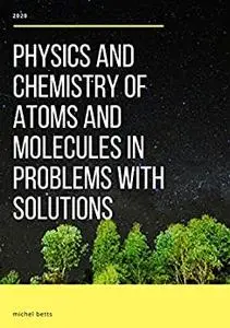 PHYSICS AND CHEMISTRY OF ATOMS AND MOLECULES in problems with solutions