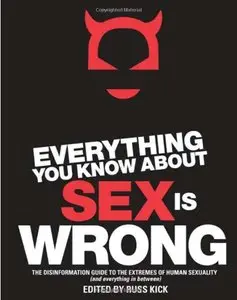 Everything You Know About Sex Is Wrong: The Disinformation Guide to the Extremes of Human Sexuality (Repost)