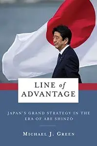 Line of Advantage: Japan’s Grand Strategy in the Era of Abe Shinzō