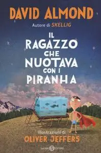 David Almond - Il ragazzo che nuotava con i piranha