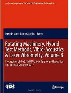 Rotating Machinery, Hybrid Test Methods, Vibro-Acoustics & Laser Vibrometry, Volume 8 [Repost]