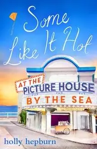 «Some Like It Hot at the Picture House by the Sea» by Holly Hepburn