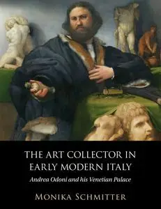 The Art Collector in Early Modern Italy: Andrea Odoni and His Venetian Palace