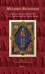 Mulieres Religiosae: Shaping Female Spiritual Authority in the Medieval and Early Modern Periods