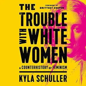 The Trouble with White Women: A Counterhistory of Feminism [Audiobook]