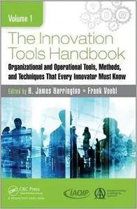 The Innovation Tools Handbook, Volume 1: Organizational and Operational Tools, Methods, and Techniques