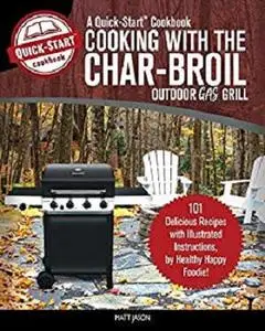 Cooking With The Char-Broil Outdoor Gas Grill, A Quick-Start Cookbook