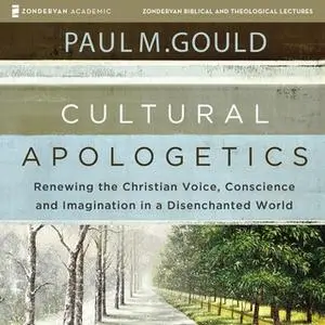 «Cultural Apologetics: Audio Lectures – Renewing the Christian Voice, Conscience, and Imagination in a Disenchanted Worl