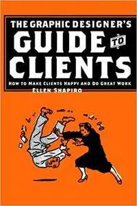 Graphic Designer's Guide to Clients: How to Make Clients Happy and Do Great Work (Repost)