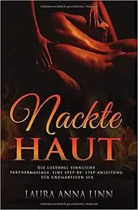 Nackte Haut: Die lustvoll sinnliche Partnermassage. Eine Step-by-Step-Anleitung für großartigen Sex (German Edition)