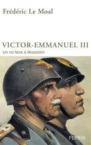 Frédéric Le Moal, "Victor-Emmanuel III : Un roi face à Mussolini"
