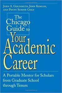 The Chicago Guide to Your Academic Career: A Portable Mentor for Scholars from Graduate School through Tenure