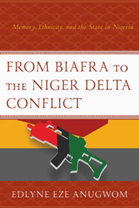 From Biafra to the Niger Delta Conflict : Memory, Ethnicity, and the State in Nigeria