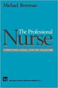 The Professional Nurse: Coping with Change, Now and the Future