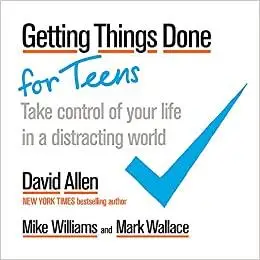 Getting Things Done for Teens: Take Control of Your Life in a Distracting World [Paperback] Allen, David