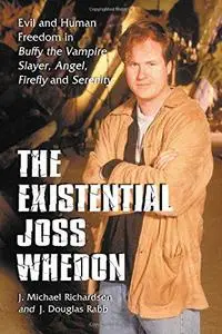 The Existential Joss Whedon: Evil and Human Freedom in "Buffy the Vampire Slayer", "Angel", "Firefly" and "Serenity"