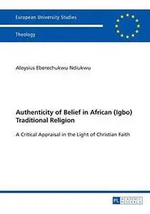 Authenticity of Belief in African (Igbo) Traditional Religion: A Critical Appraisal in the Light of Christian Faith