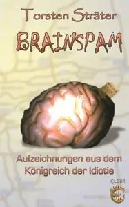 Brainspam: Aufzeichnungen aus dem Königreich der Idiotie (repost)