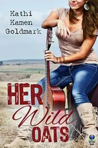 «Her Wild Oats» by Kathi Kamen Goldmark