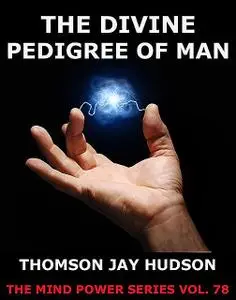 «The Divine Pedigree Of Man» by Thomas Jay Hudson