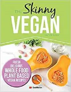 The Skinny Vegan Recipe Book: Fresh, Delicious, Whole Food, Plant Based Vegan Recipes