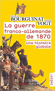 La guerre franco-allemande de 1870 : Une histoire globale - Nicolas Bourguinat & Gilles Vogt