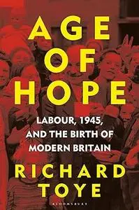 Age of Hope: Labour, 1945, and the Birth of Modern Britain