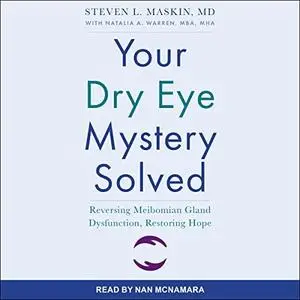 Your Dry Eye Mystery Solved: Reversing Meibomian Gland Dysfunction, Restoring Hope [Audiobook]